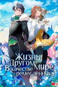 Жизнь в другом мире в качестве ремесленника~