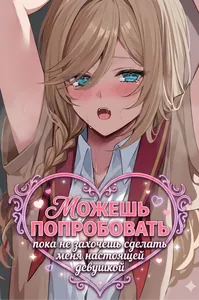 Можешь попробовать со мной, пока не захочешь сделать меня настоящей девушкой